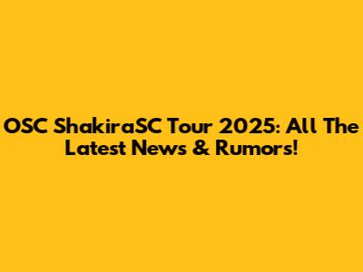 OSC ShakiraSC Tour 2025: All The Latest News & Rumors!