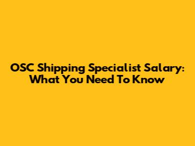OSC Shipping Specialist Salary: What You Need To Know
