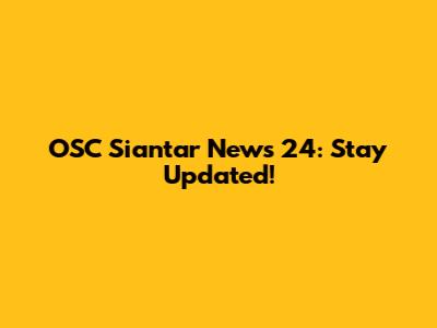 OSC Siantar News 24: Stay Updated!