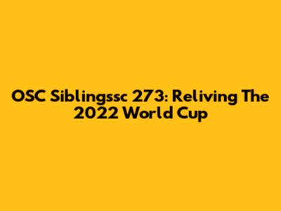 OSC Siblingssc 273: Reliving The 2022 World Cup