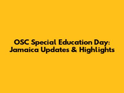 OSC Special Education Day: Jamaica Updates & Highlights