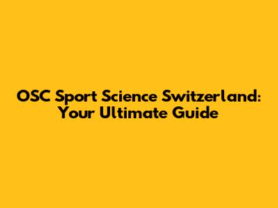 OSC Sport Science Switzerland: Your Ultimate Guide