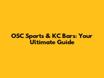 OSC Sports & KC Bars: Your Ultimate Guide