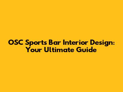 OSC Sports Bar Interior Design: Your Ultimate Guide