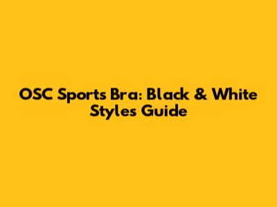 OSC Sports Bra: Black & White Styles Guide