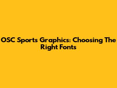 OSC Sports Graphics: Choosing The Right Fonts