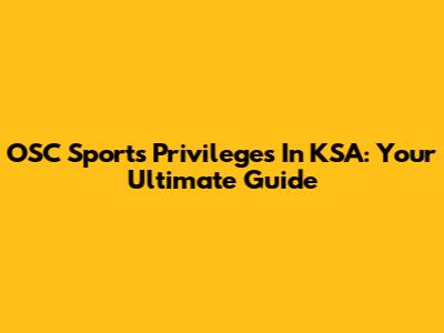 OSC Sports Privileges In KSA: Your Ultimate Guide