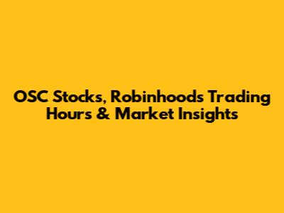 OSC Stocks, Robinhood's Trading Hours & Market Insights