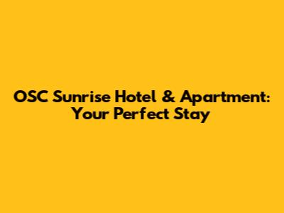 OSC Sunrise Hotel & Apartment: Your Perfect Stay