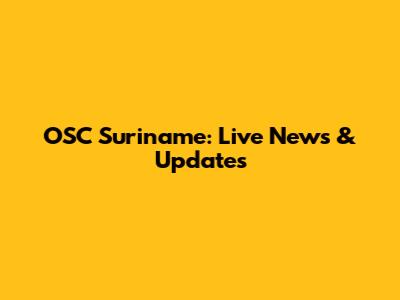 OSC Suriname: Live News & Updates