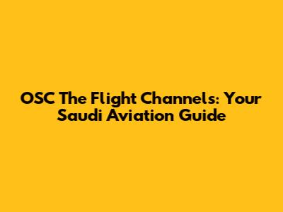 OSC The Flight Channels: Your Saudi Aviation Guide