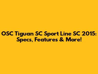 OSC Tiguan SC Sport Line SC 2015: Specs, Features & More!