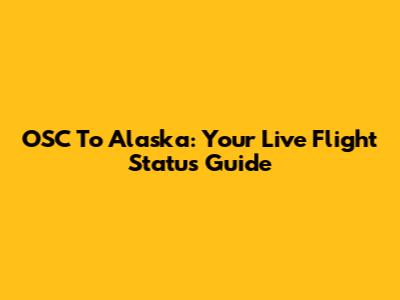 OSC To Alaska: Your Live Flight Status Guide