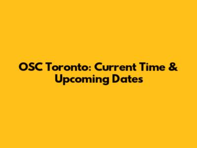 OSC Toronto: Current Time & Upcoming Dates