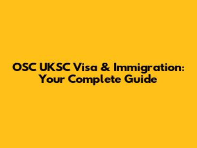 OSC UKSC Visa & Immigration: Your Complete Guide