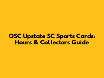 OSC Upstate SC Sports Cards: Hours & Collector's Guide