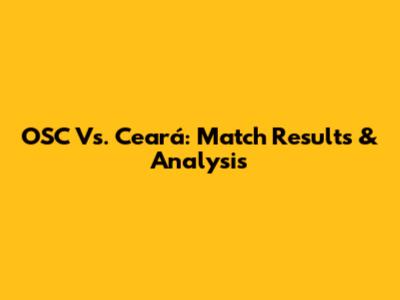 OSC Vs. Ceará: Match Results & Analysis
