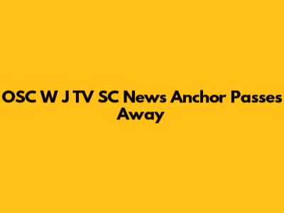 OSC W J TV SC News Anchor Passes Away