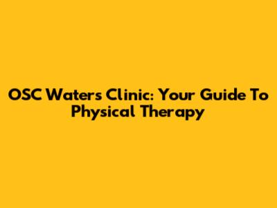 OSC Waters Clinic: Your Guide To Physical Therapy