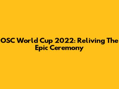 OSC World Cup 2022: Reliving The Epic Ceremony