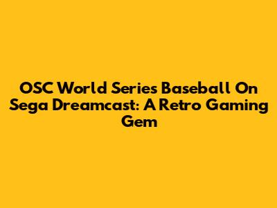 OSC World Series Baseball On Sega Dreamcast: A Retro Gaming Gem