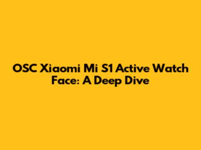 OSC Xiaomi Mi S1 Active Watch Face: A Deep Dive