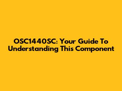 OSC1440SC: Your Guide To Understanding This Component