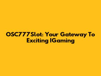 OSC777Slot: Your Gateway To Exciting IGaming