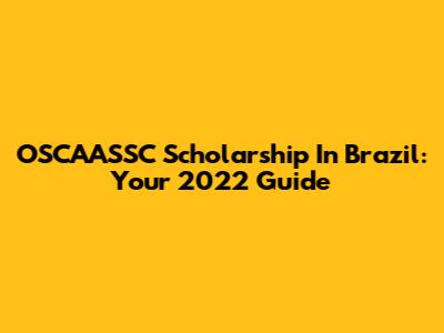 OSCAASSC Scholarship In Brazil: Your 2022 Guide