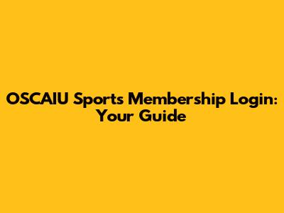 OSCAIU Sports Membership Login: Your Guide