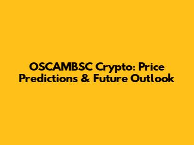 OSCAMBSC Crypto: Price Predictions & Future Outlook