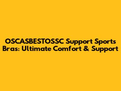 OSCASBESTOSSC Support Sports Bras: Ultimate Comfort & Support