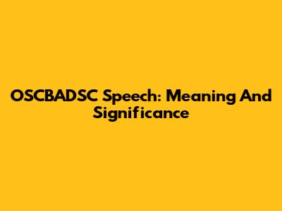 OSCBADSC Speech: Meaning And Significance