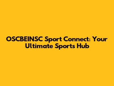 OSCBEINSC Sport Connect: Your Ultimate Sports Hub