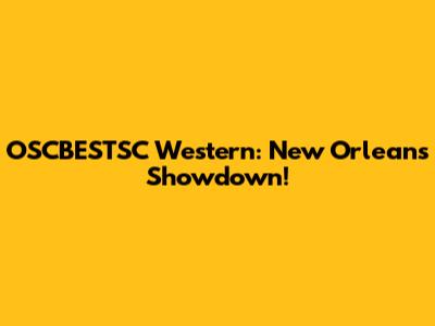 OSCBESTSC Western: New Orleans Showdown!
