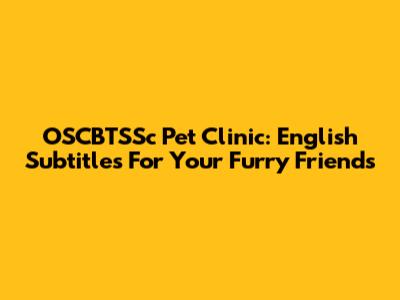 OSCBTSSc Pet Clinic: English Subtitles For Your Furry Friends