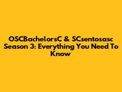 OSCBachelorsC & SCsentosasc Season 3: Everything You Need To Know