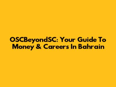 OSCBeyondSC: Your Guide To Money & Careers In Bahrain