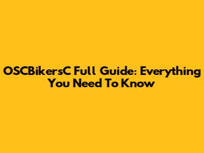 OSCBikersC Full Guide: Everything You Need To Know