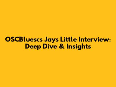OSCBluesc's Jays Little Interview: Deep Dive & Insights