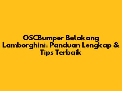 OSCBumper Belakang Lamborghini: Panduan Lengkap & Tips Terbaik