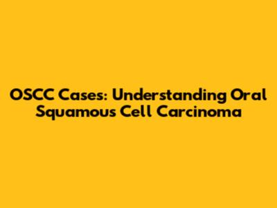 OSCC Cases: Understanding Oral Squamous Cell Carcinoma