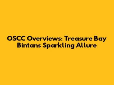 OSCC Overviews: Treasure Bay Bintan's Sparkling Allure