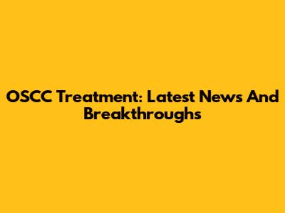 OSCC Treatment: Latest News And Breakthroughs
