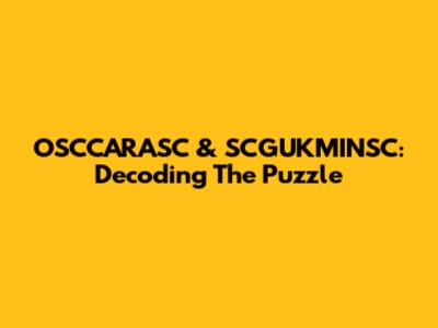 OSCCARASC & SCGUKMINSC: Decoding The Puzzle