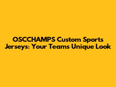 OSCCHAMPS Custom Sports Jerseys: Your Team's Unique Look