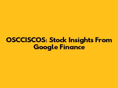 OSCCISCOS: Stock Insights From Google Finance
