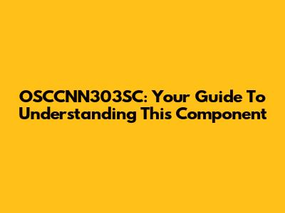 OSCCNN303SC: Your Guide To Understanding This Component