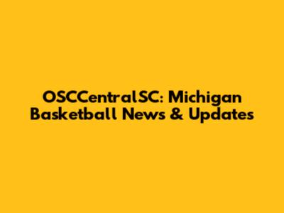 OSCCentralSC: Michigan Basketball News & Updates