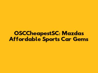 OSCCheapestSC: Mazda's Affordable Sports Car Gems